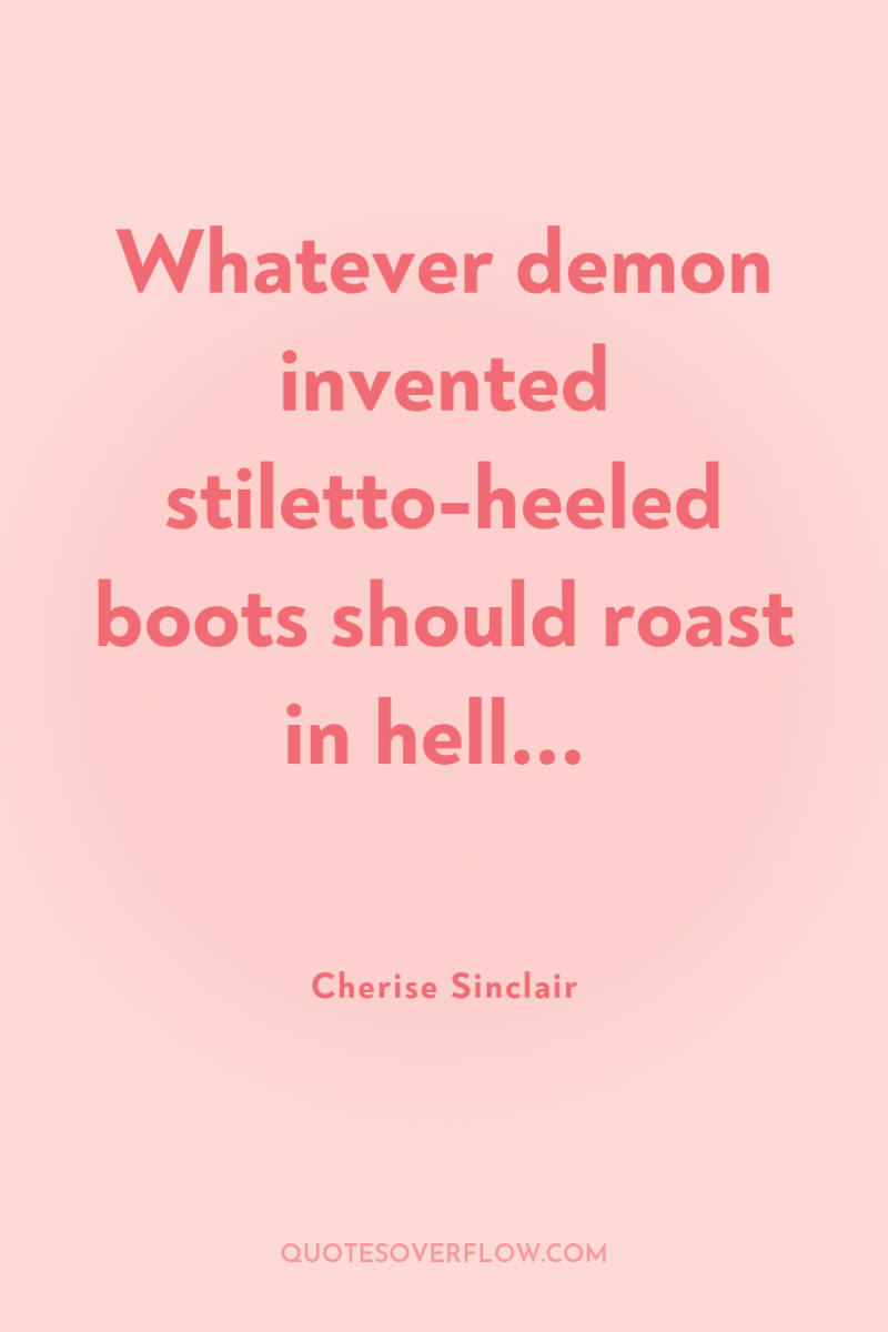 Whatever demon invented stiletto-heeled boots should roast in hell... 