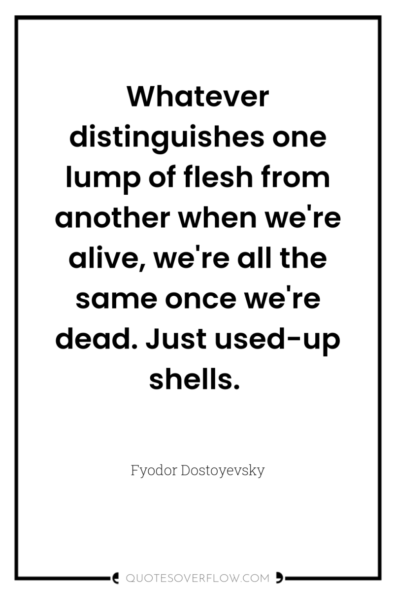 Whatever distinguishes one lump of flesh from another when we're...
