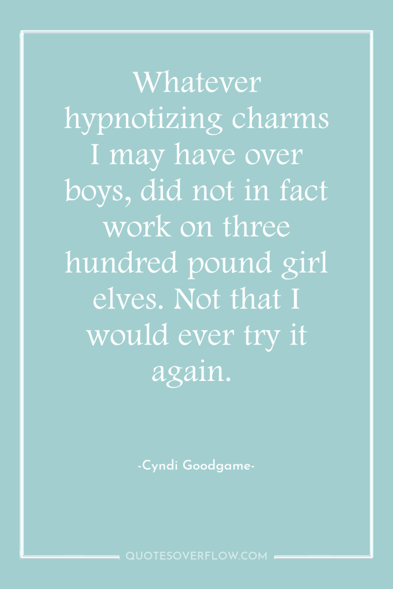 Whatever hypnotizing charms I may have over boys, did not...