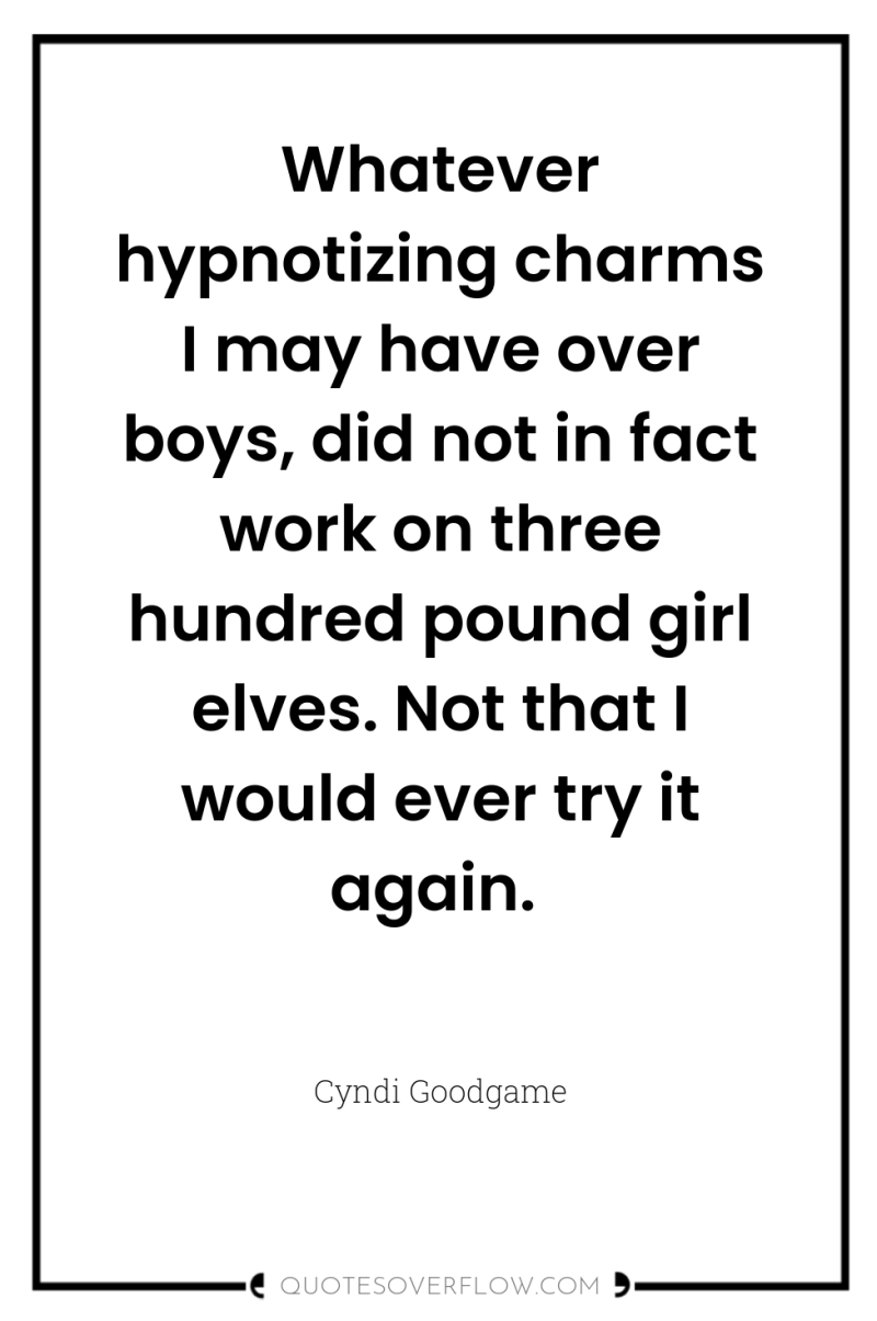 Whatever hypnotizing charms I may have over boys, did not...
