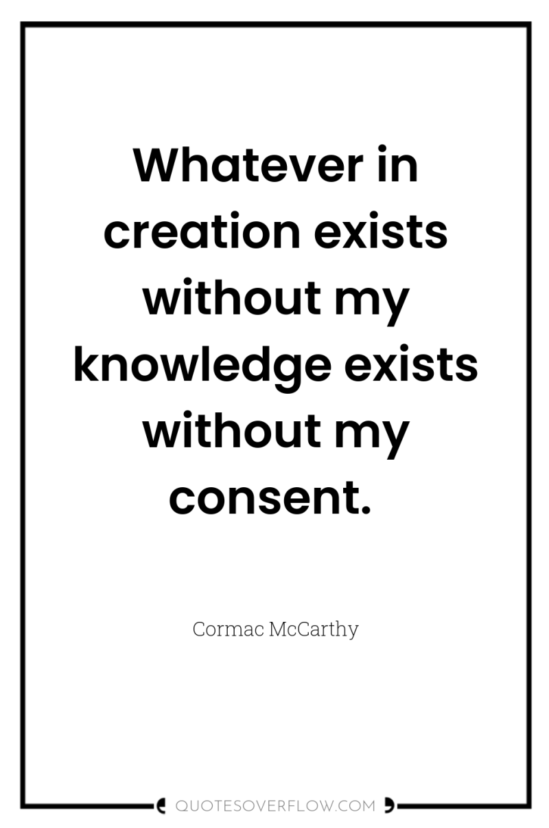 Whatever in creation exists without my knowledge exists without my...
