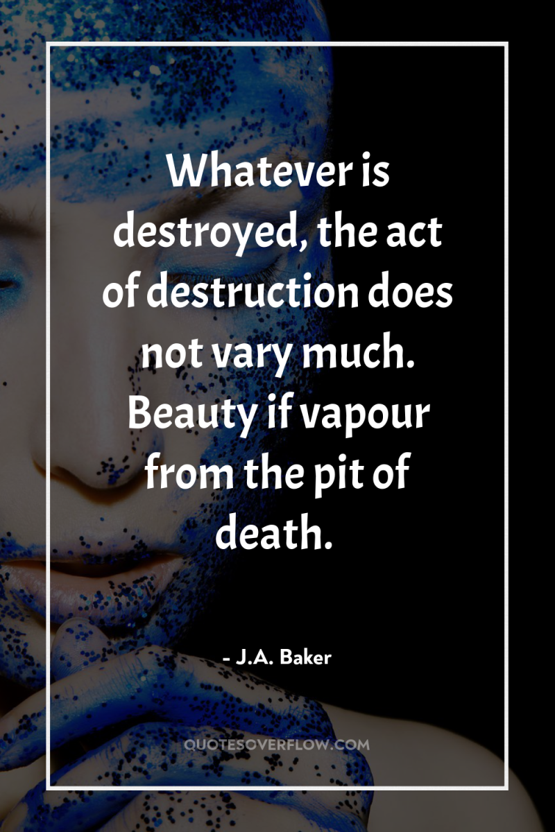 Whatever is destroyed, the act of destruction does not vary...
