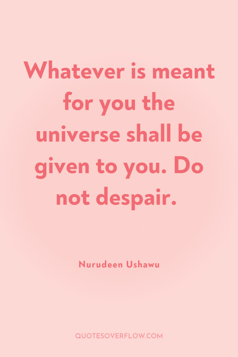 Whatever is meant for you the universe shall be given...