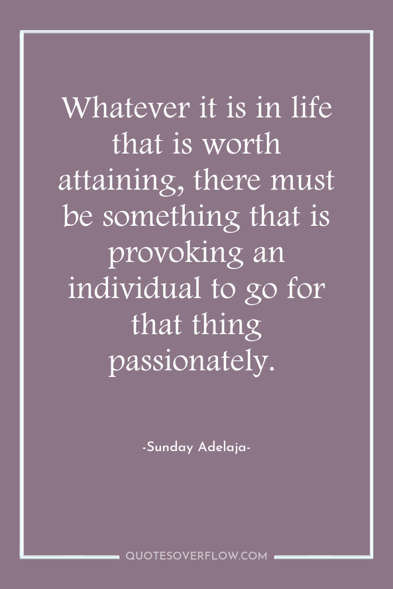 Whatever it is in life that is worth attaining, there...