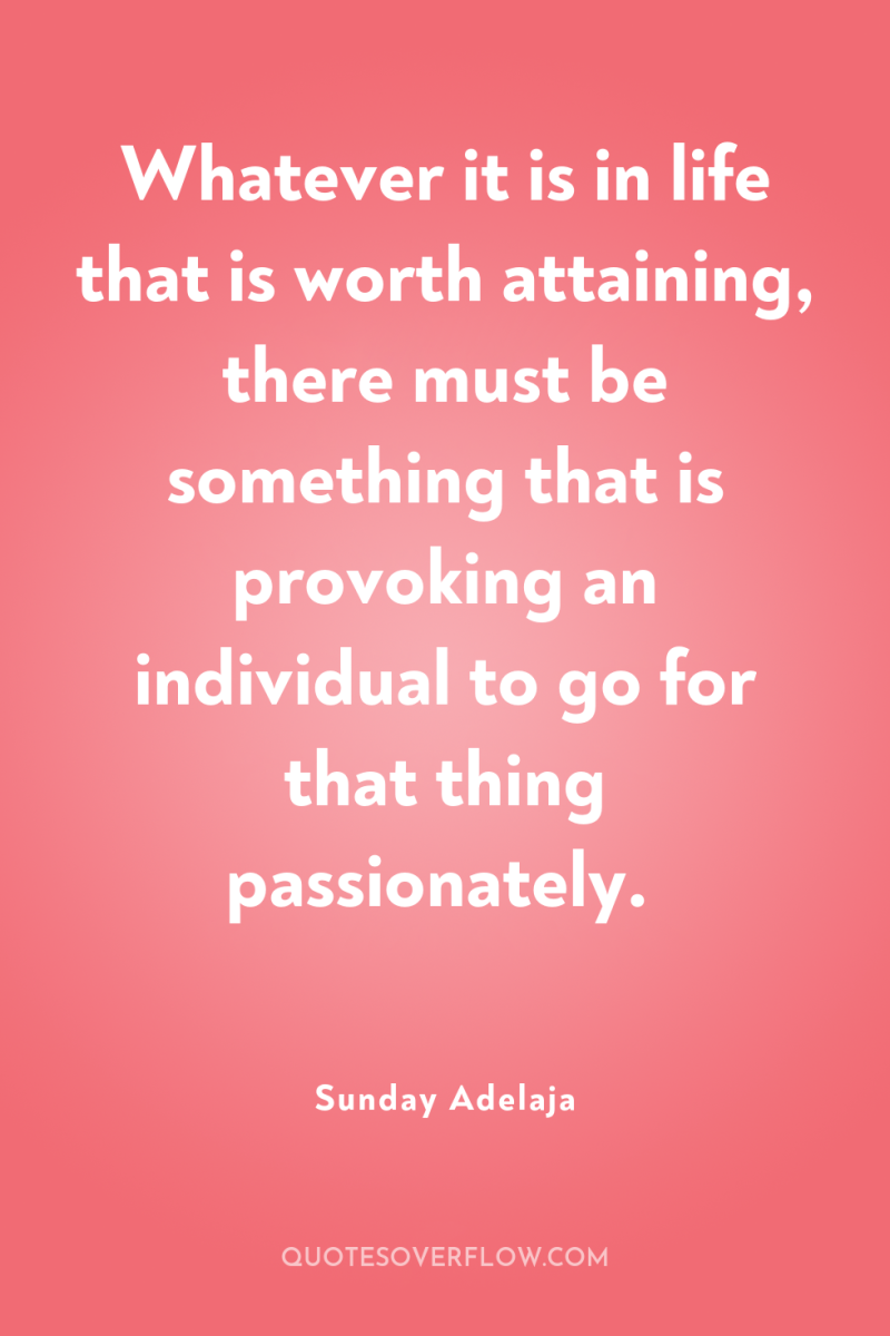 Whatever it is in life that is worth attaining, there...