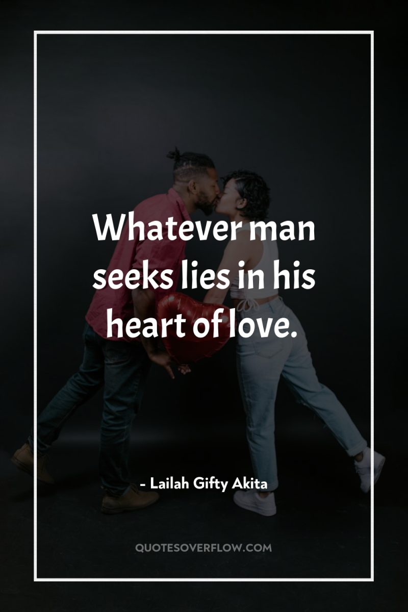 Whatever man seeks lies in his heart of love. 