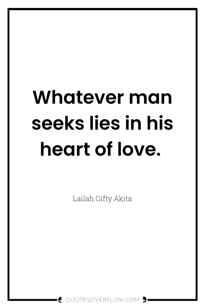 Whatever man seeks lies in his heart of love. 