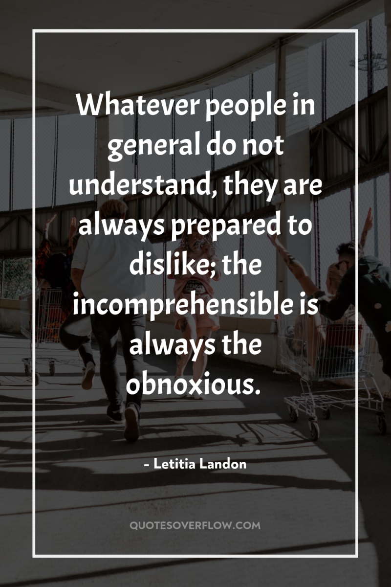 Whatever people in general do not understand, they are always...