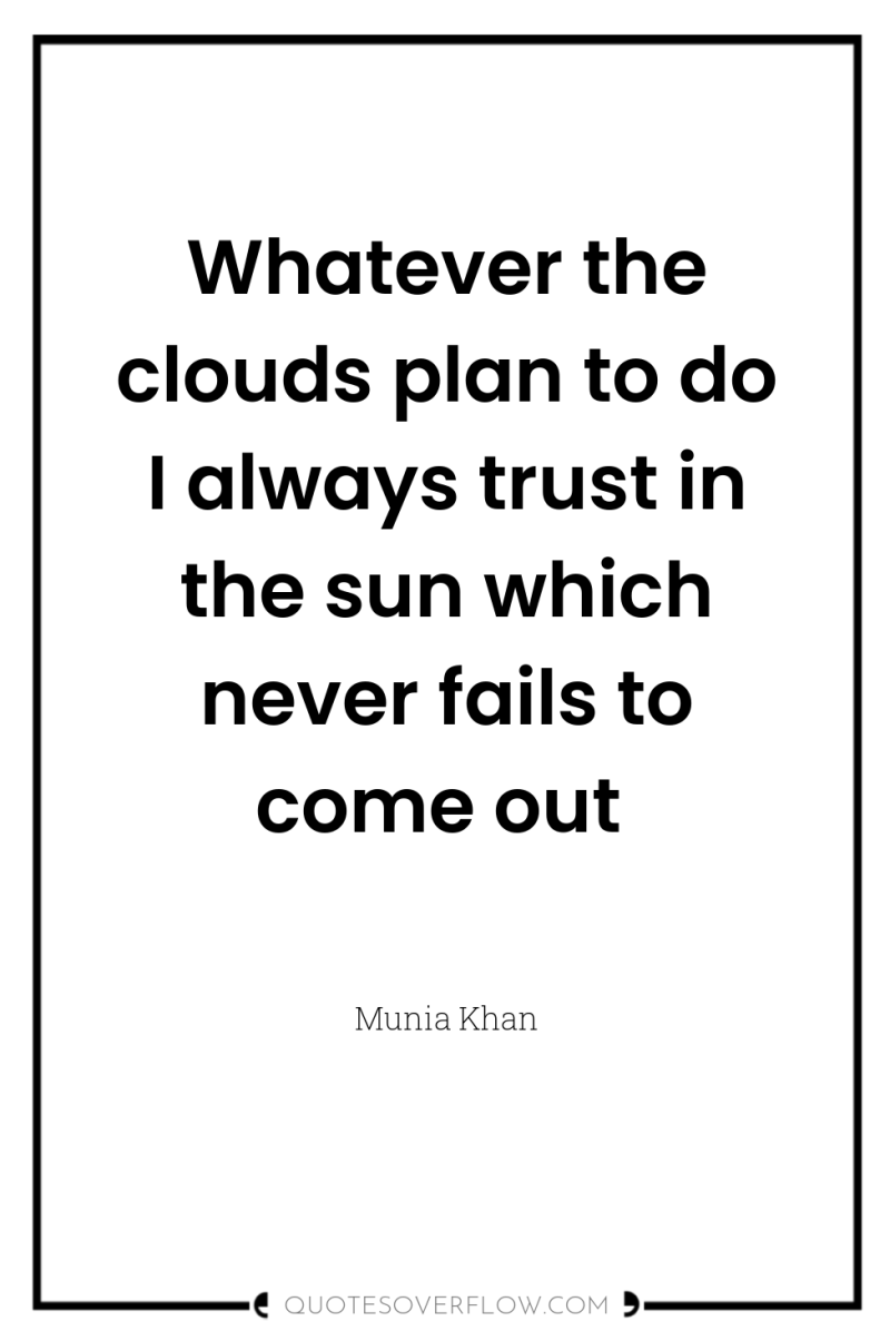 Whatever the clouds plan to do I always trust in...