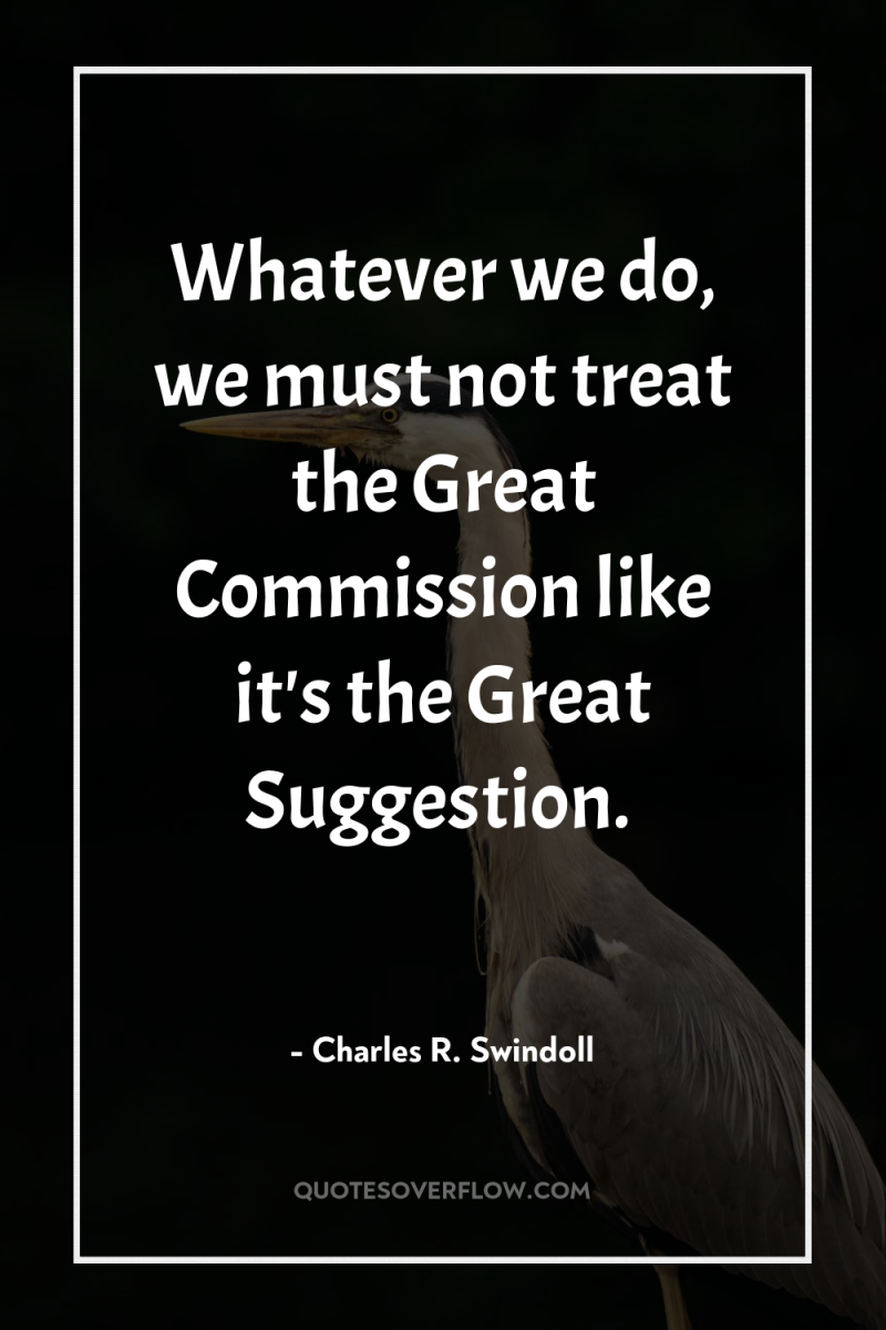 Whatever we do, we must not treat the Great Commission...