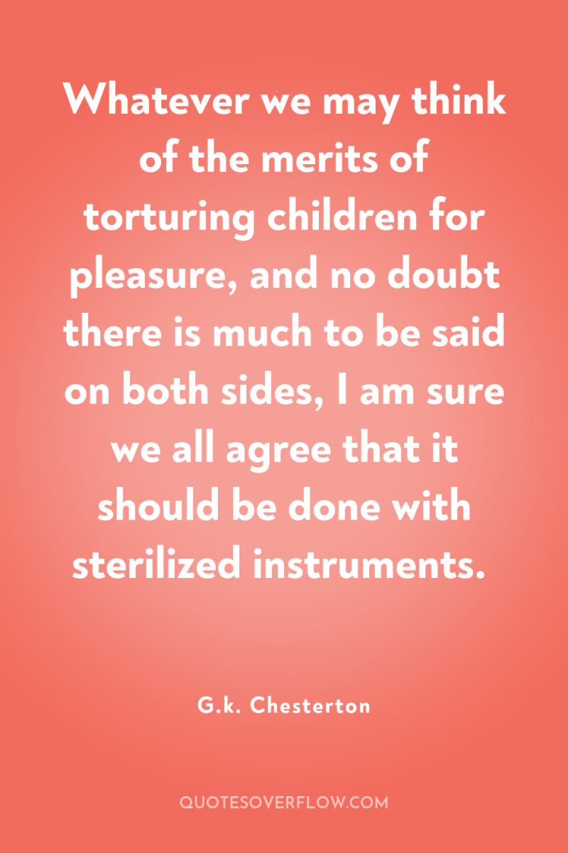 Whatever we may think of the merits of torturing children...