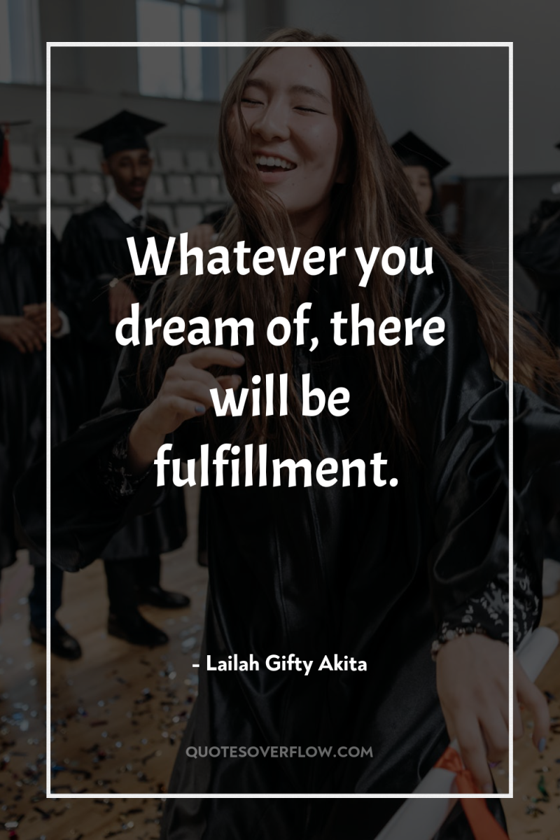 Whatever you dream of, there will be fulfillment. 