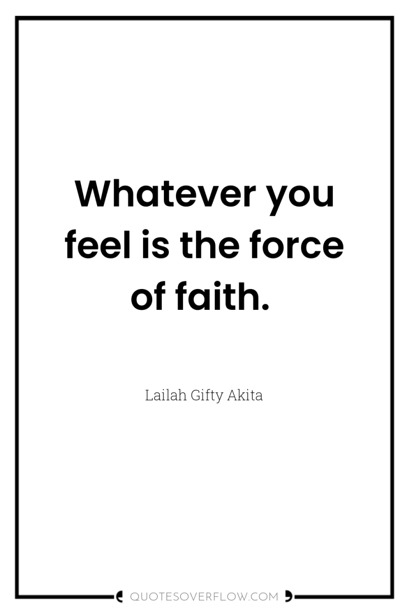 Whatever you feel is the force of faith. 