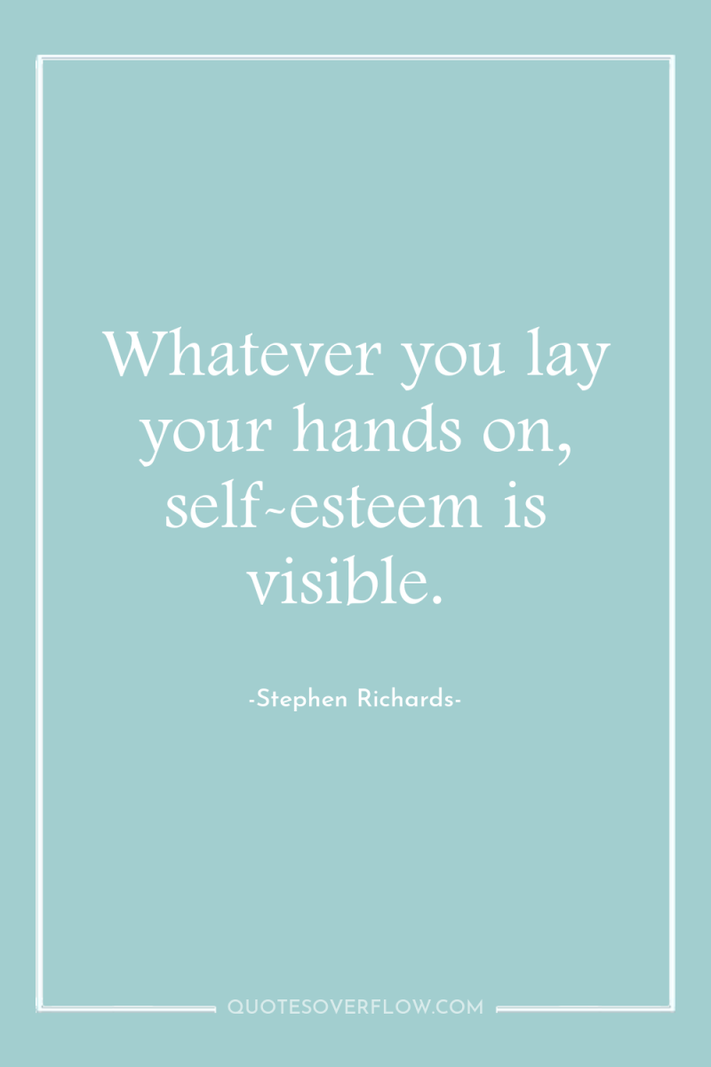 Whatever you lay your hands on, self-esteem is visible. 