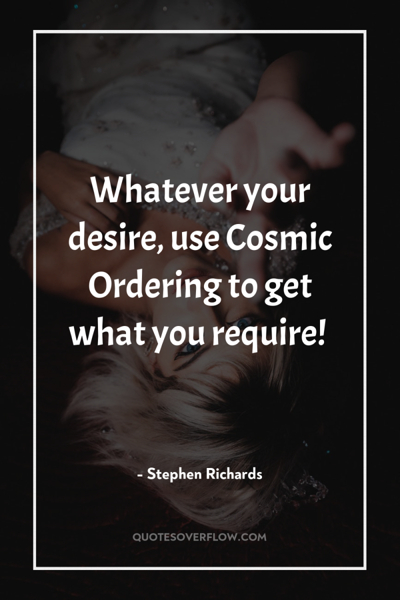 Whatever your desire, use Cosmic Ordering to get what you...