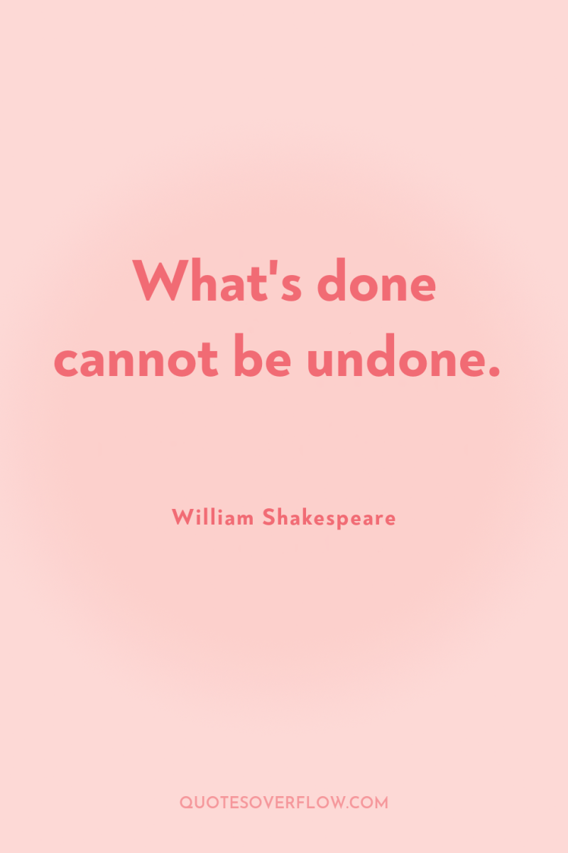 What's done cannot be undone. 