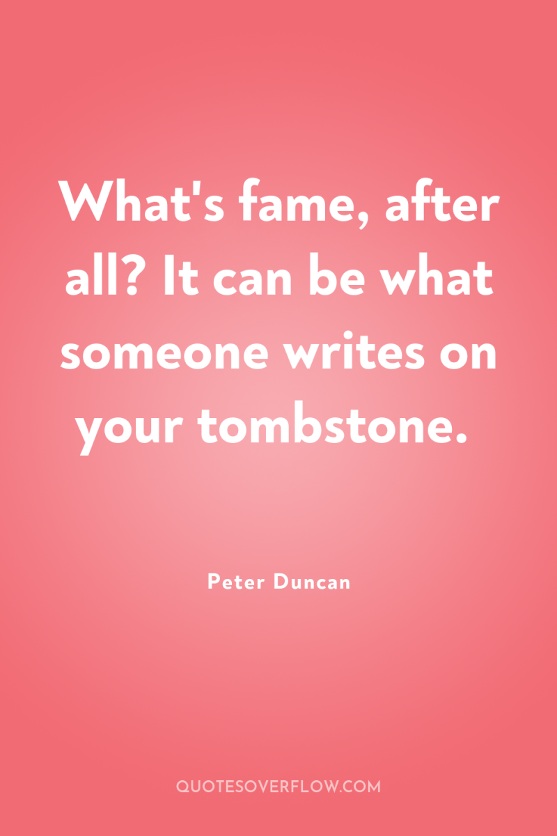 What's fame, after all? It can be what someone writes...