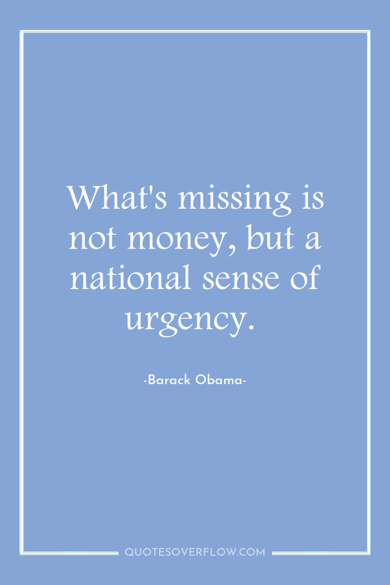 What's missing is not money, but a national sense of...