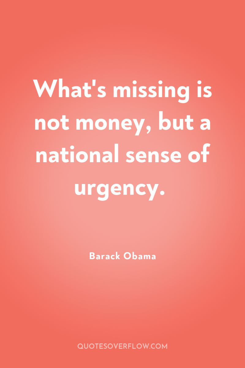 What's missing is not money, but a national sense of...