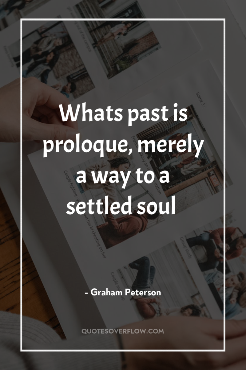Whats past is proloque, merely a way to a settled...