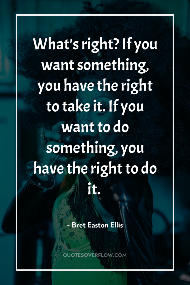 What's right? If you want something, you have the right...
