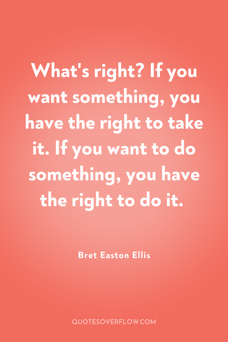 What's right? If you want something, you have the right...