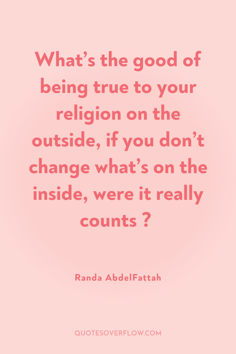 What’s the good of being true to your religion on...