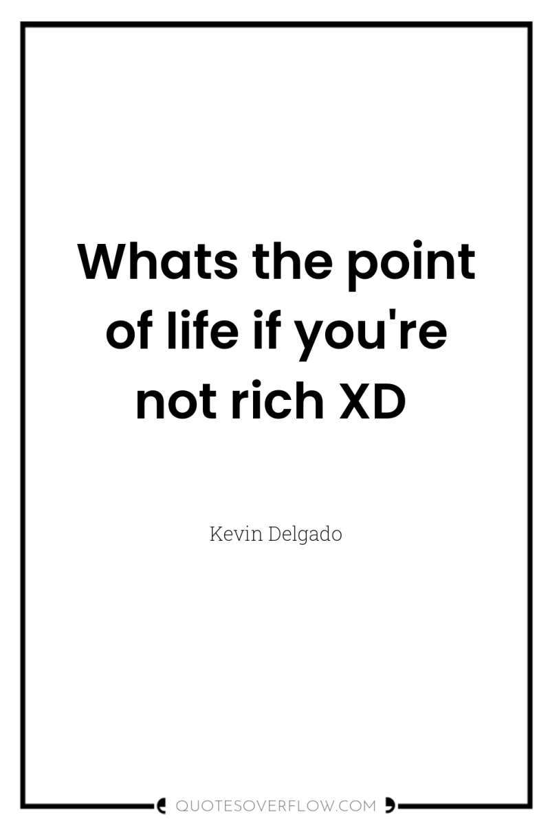 Whats the point of life if you're not rich XD 