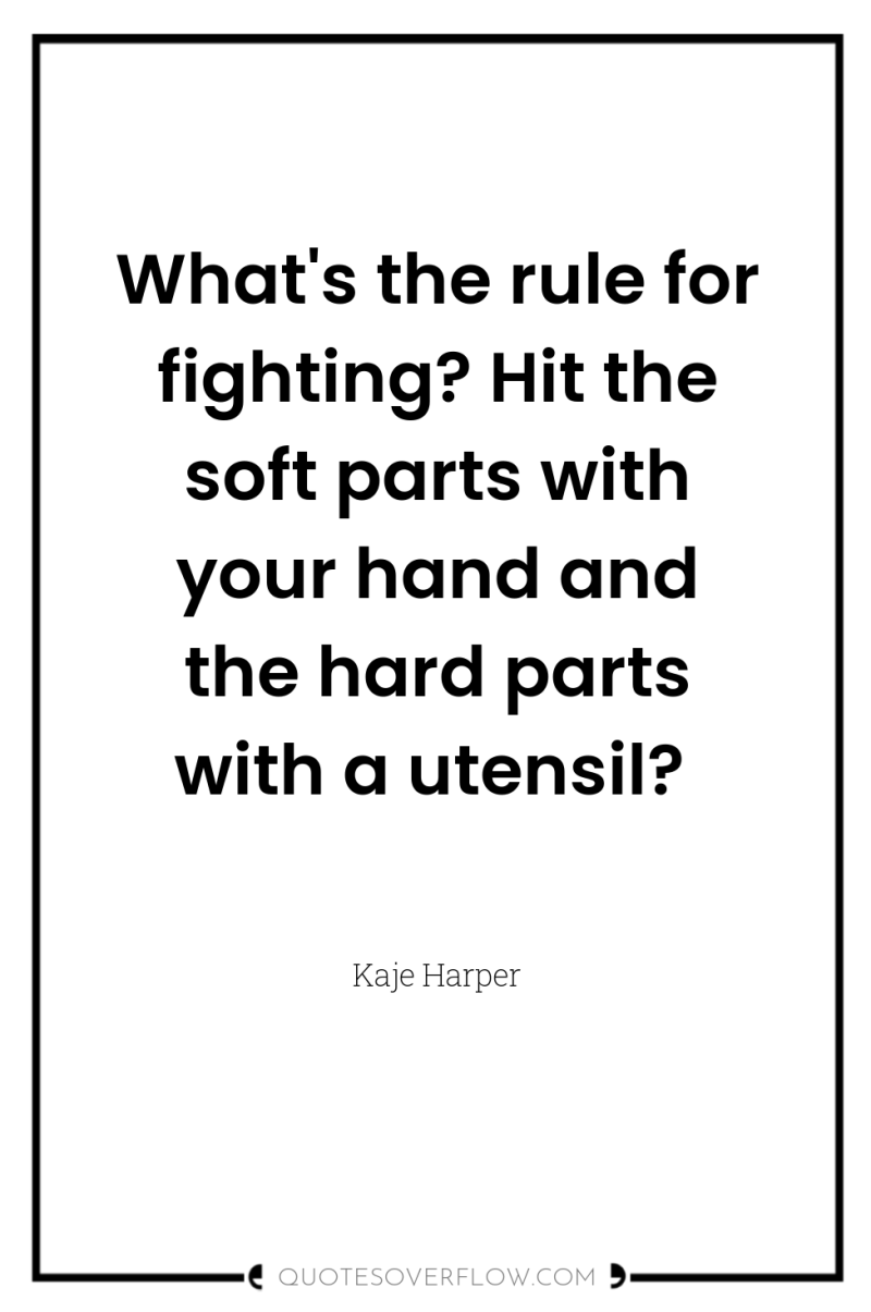 What's the rule for fighting? Hit the soft parts with...