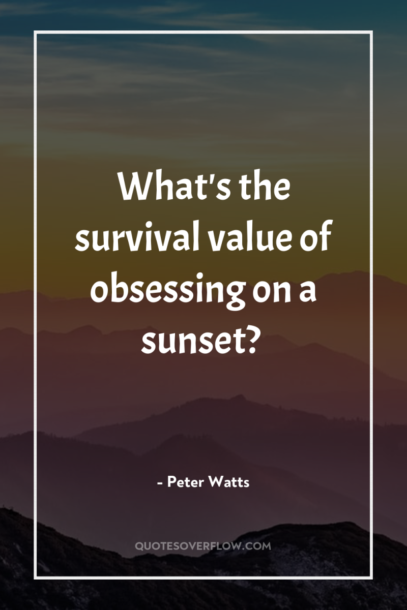 What's the survival value of obsessing on a sunset? 
