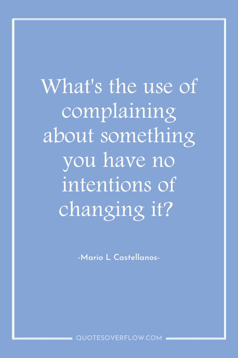 What's the use of complaining about something you have no...