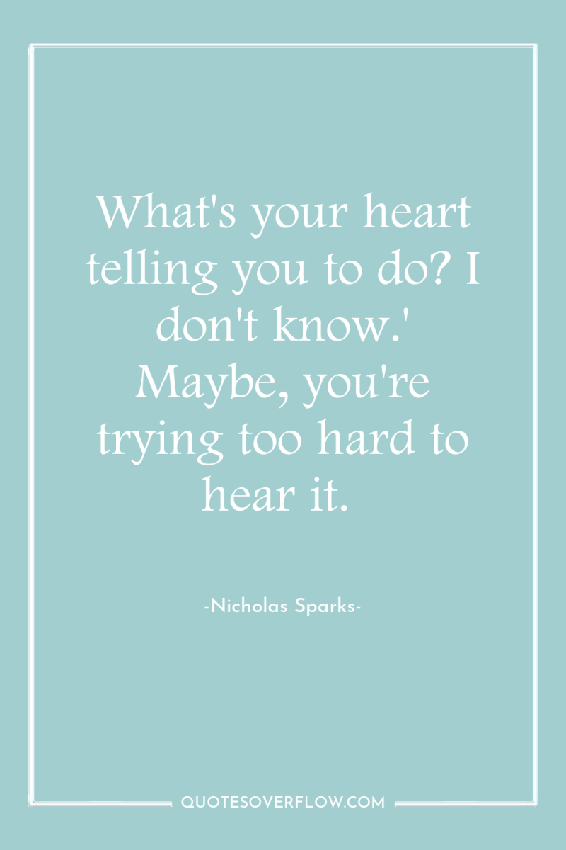 What's your heart telling you to do? I don't know.'...