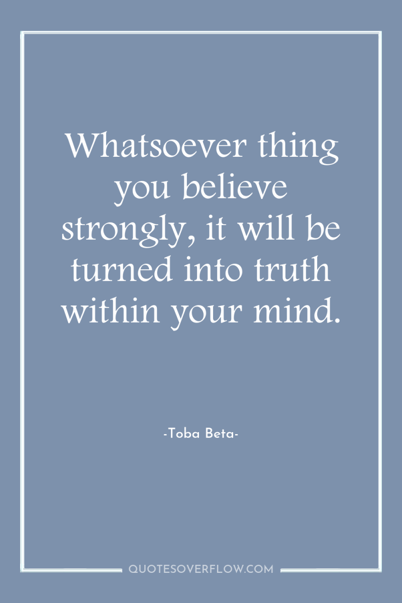 Whatsoever thing you believe strongly, it will be turned into...