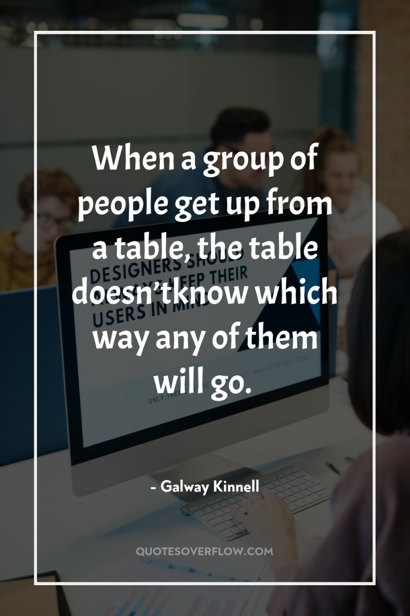 When a group of people get up from a table,...