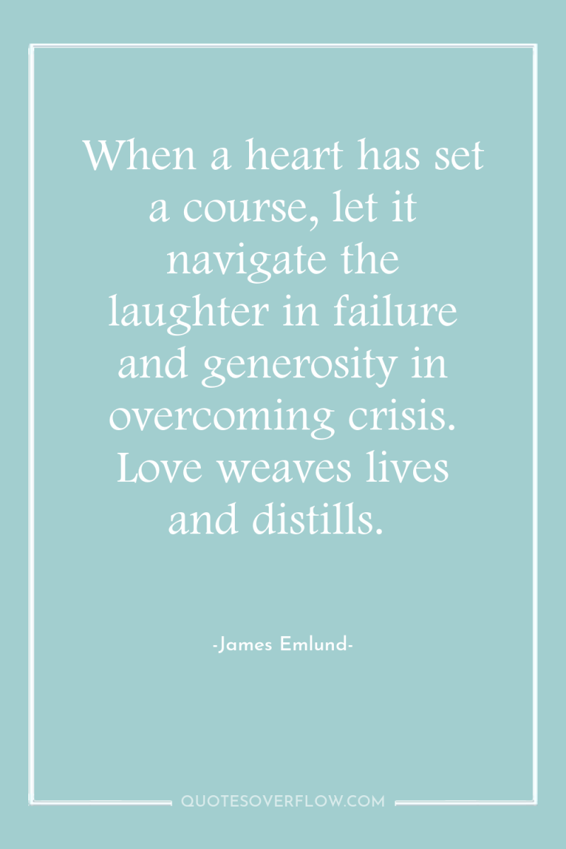 When a heart has set a course, let it navigate...