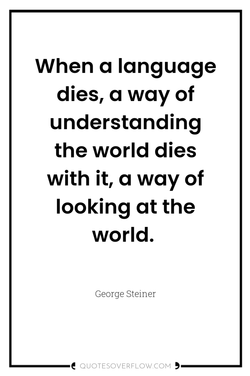 When a language dies, a way of understanding the world...