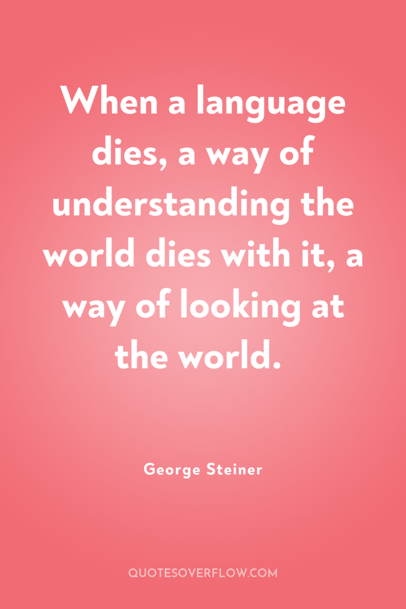 When a language dies, a way of understanding the world...