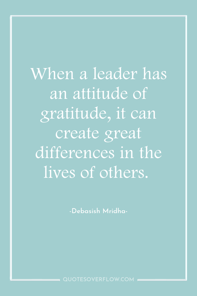 When a leader has an attitude of gratitude, it can...