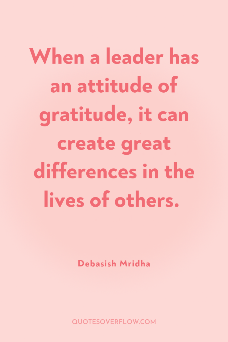 When a leader has an attitude of gratitude, it can...