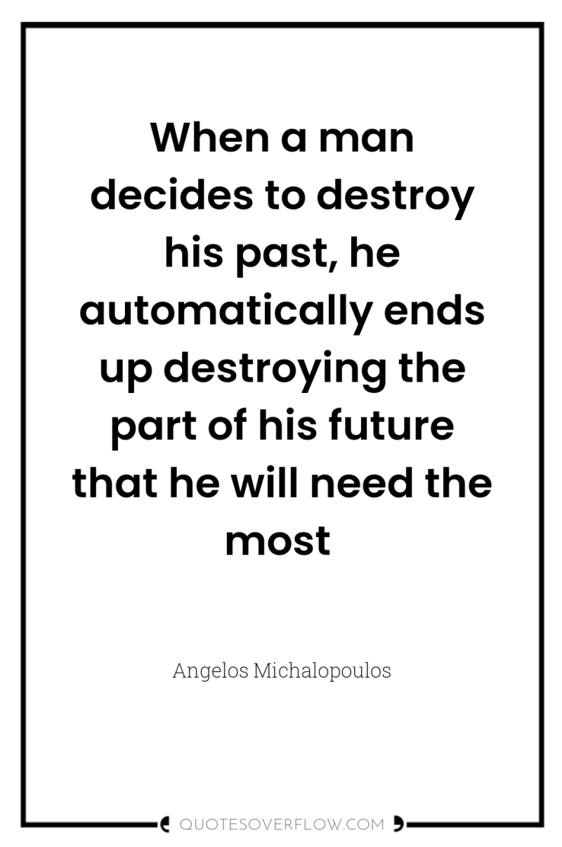 When a man decides to destroy his past, he automatically...