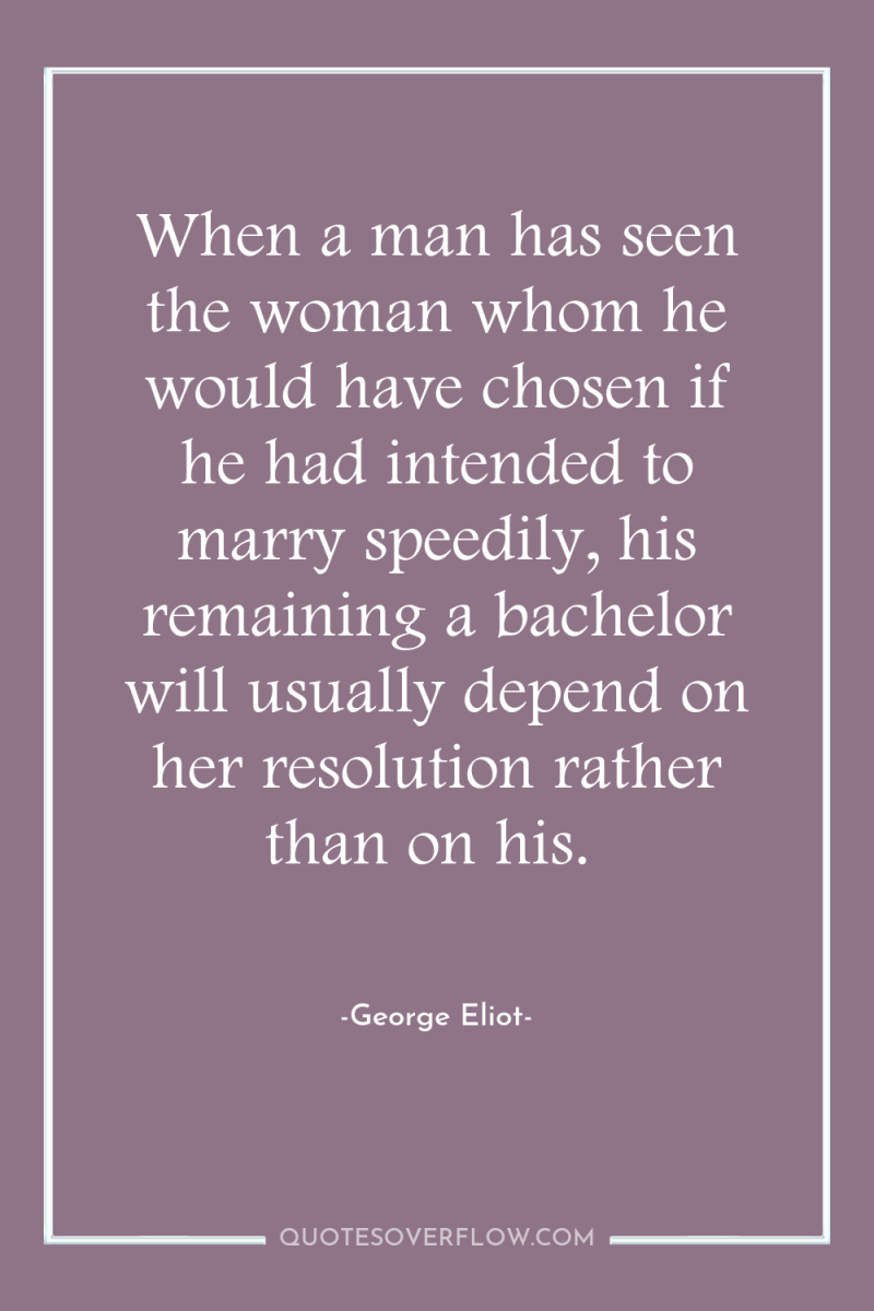 When a man has seen the woman whom he would...