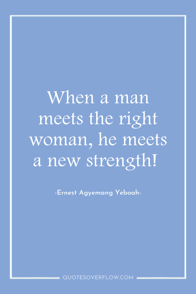When a man meets the right woman, he meets a...
