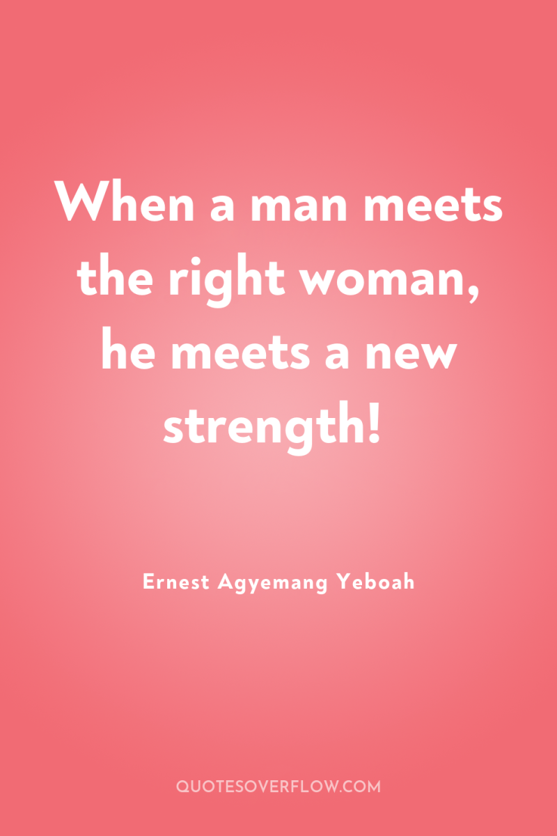 When a man meets the right woman, he meets a...