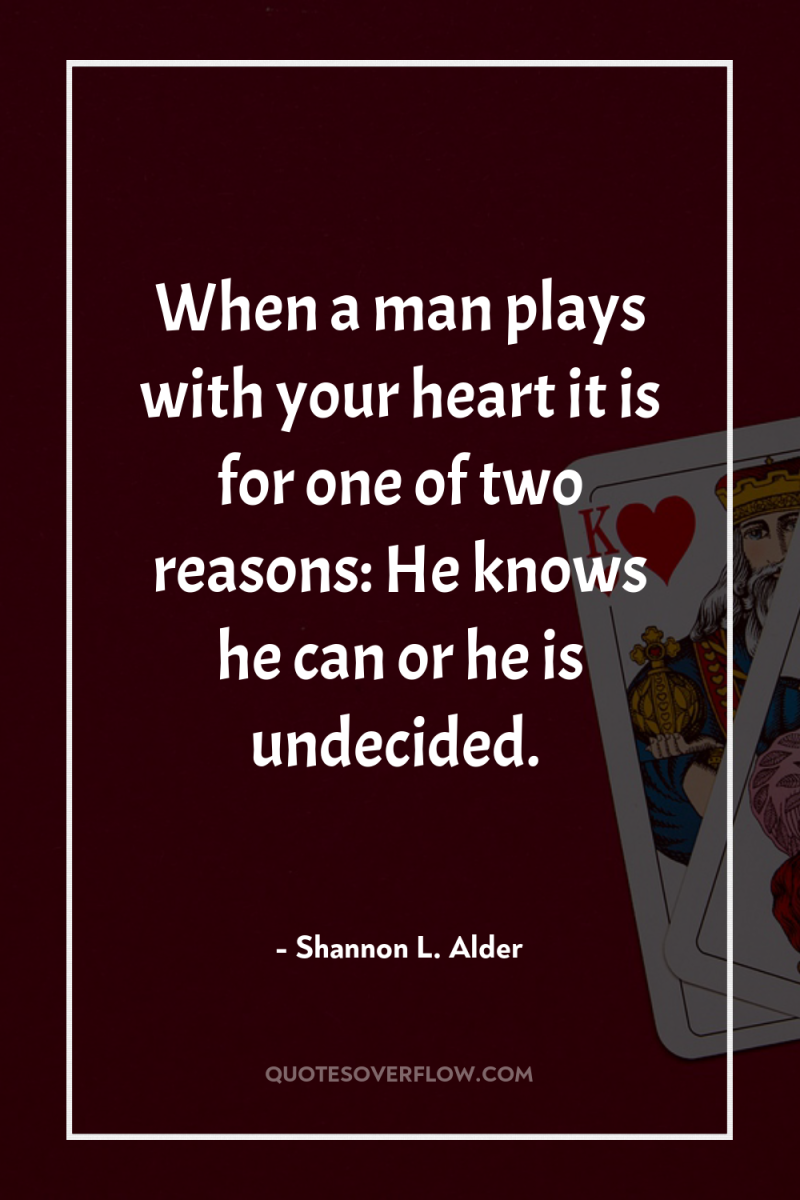 When a man plays with your heart it is for...