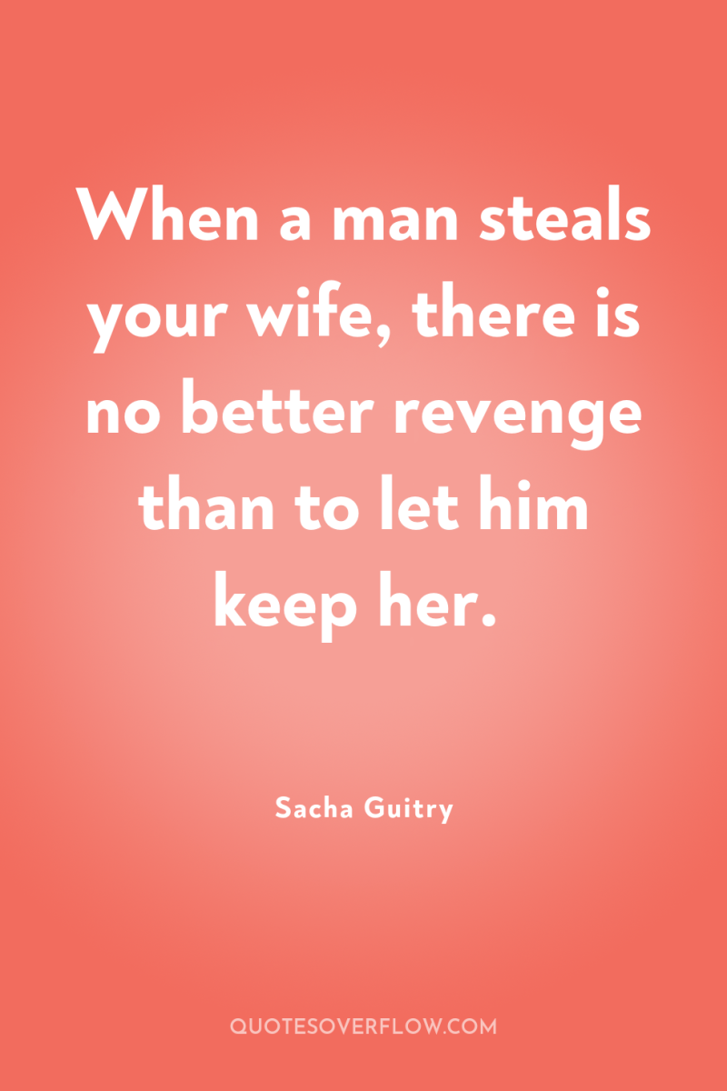 When a man steals your wife, there is no better...