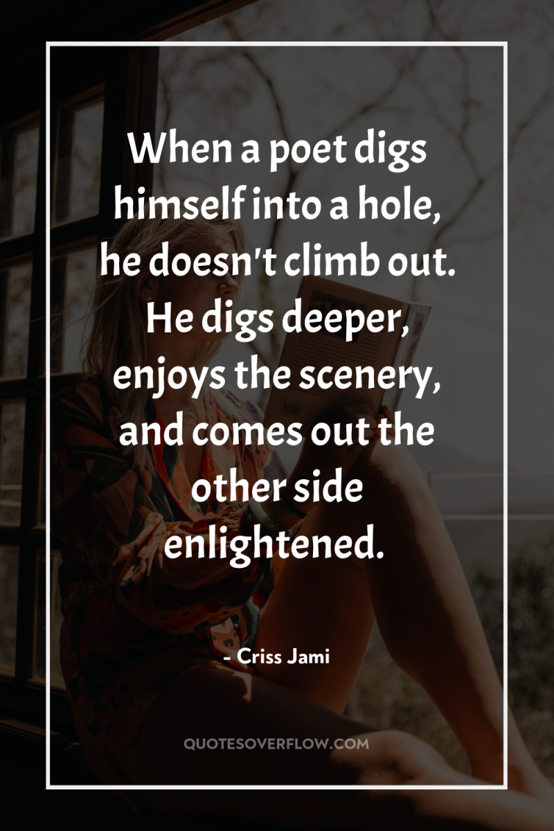 When a poet digs himself into a hole, he doesn't...