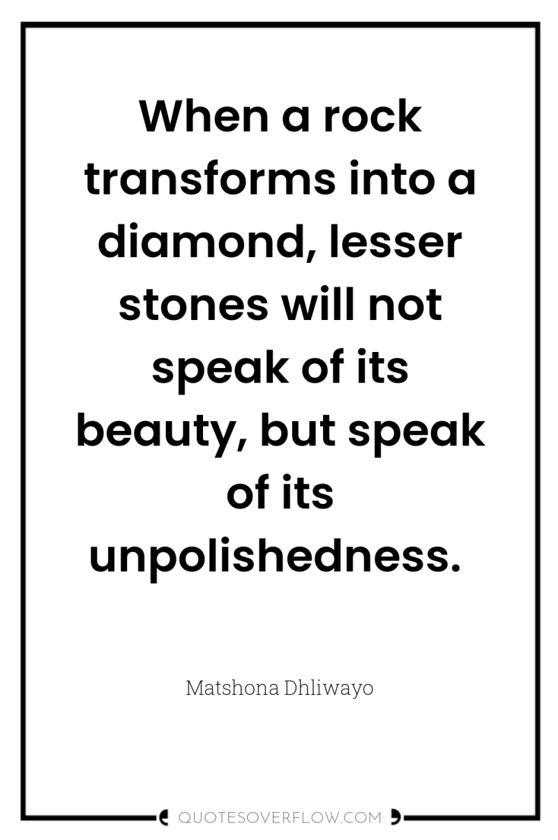 When a rock transforms into a diamond, lesser stones will...