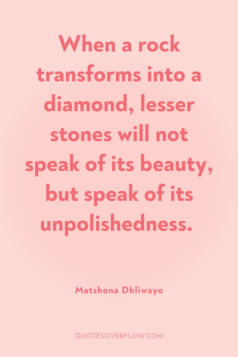 When a rock transforms into a diamond, lesser stones will...