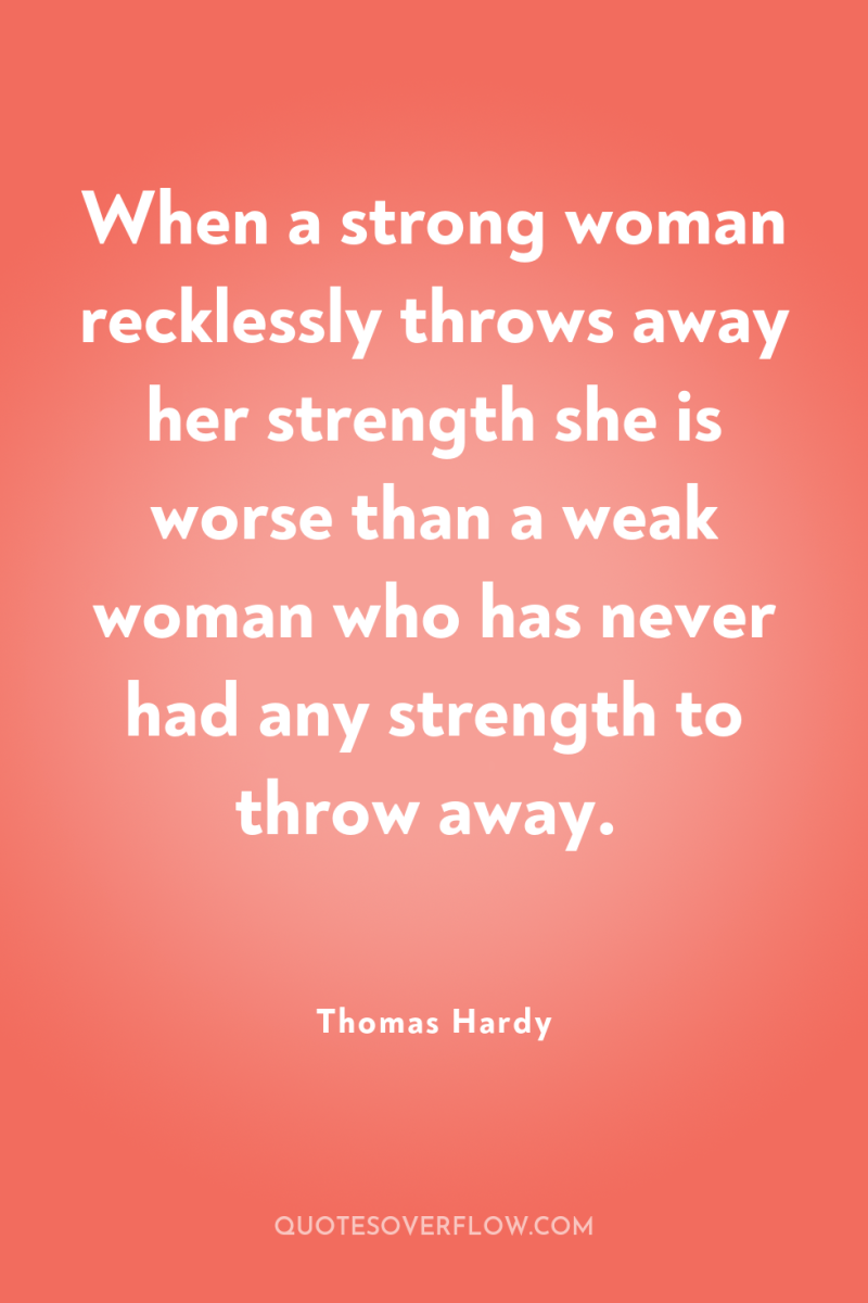 When a strong woman recklessly throws away her strength she...