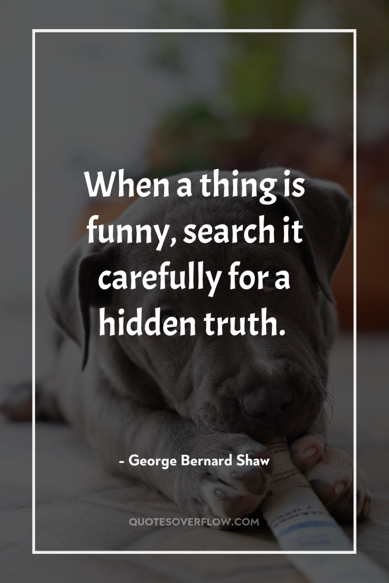 When a thing is funny, search it carefully for a...